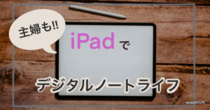 iPadをノートに。紙より高いからこそ長く使いたい。主婦のデジタルノートライフ
